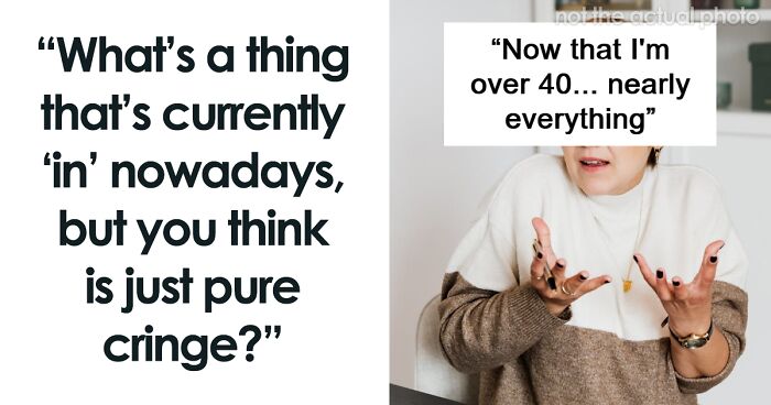 40 People Call Out Highly Cringeworthy Things That Have Snuck Into Everyday Life