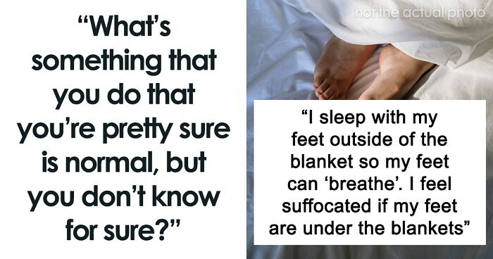 45 People Reveal “Weird” Things They Do That Are Actually Pretty Common