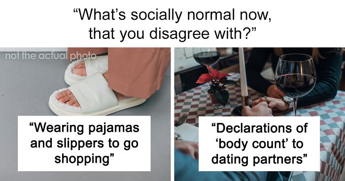 “What’s Socially Normal Now That You Disagree With?” (55 Answers)