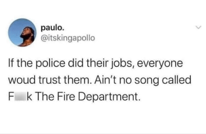 Funny post highlighting police trust issues, contrasting with the fire department in a humorous and despairing way.