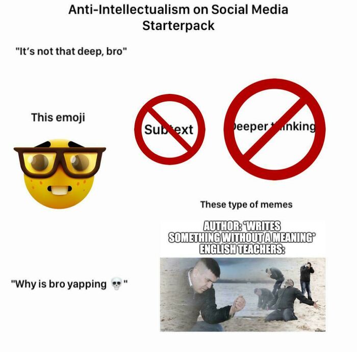 Anti-intellectualism social media starter pack with emoji, memes, and text like "It's not that deep, bro."