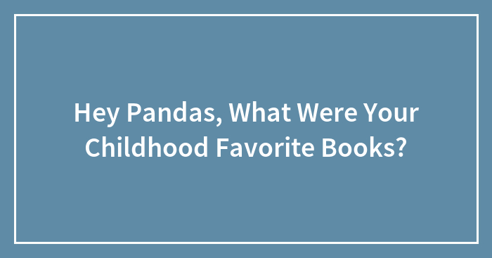 Hey Pandas, What Were Your Childhood Favorite Books?