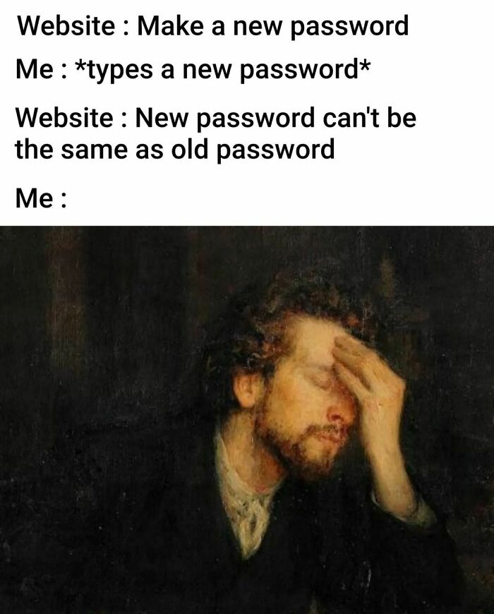 Great work of art meme shows frustrated man after unsuccessful password attempt.