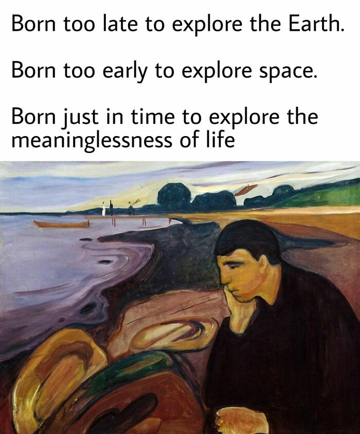 Great works of art meme with person pondering life, captioned about exploring Earth, space, and life's meaninglessness.