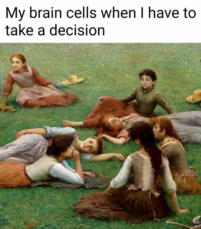 Great work of art turned into a funny meme, featuring women lounging with text: "My brain cells when I have to take a decision."