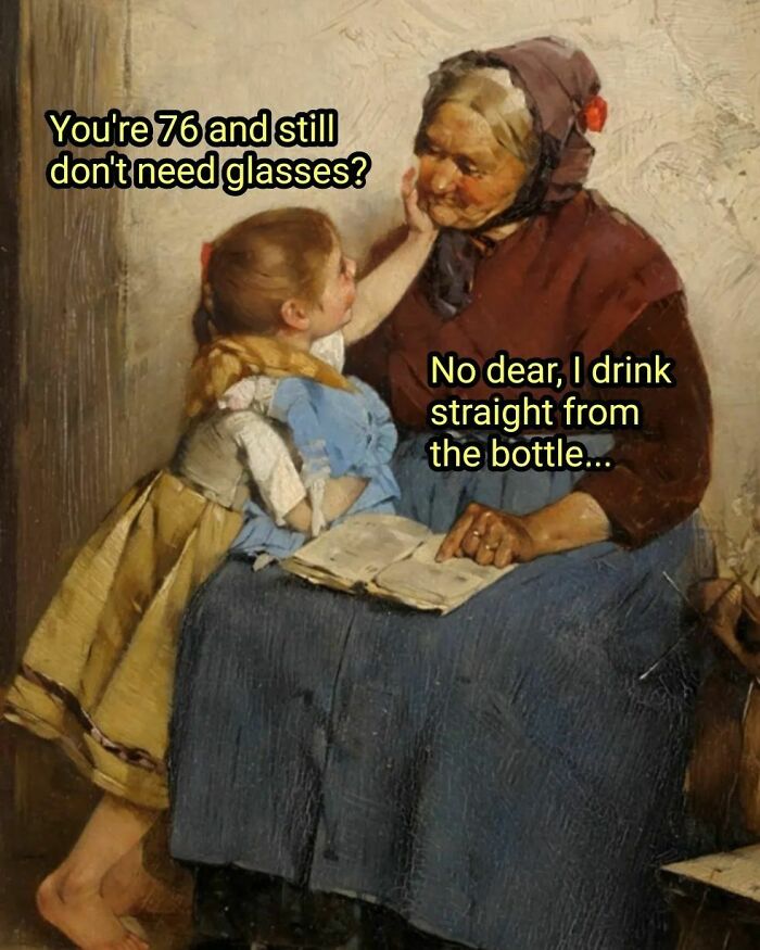 Great work of art meme with a girl asking an elderly woman about not needing glasses, woman humorously responds about drinking.