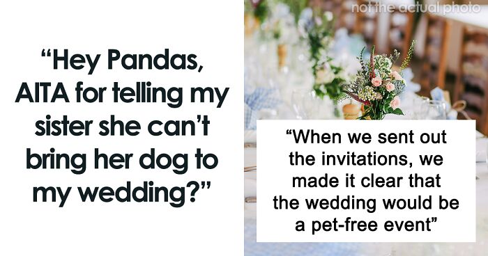 Hey Pandas, AITA For Telling My Sister She Can’t Bring Her Dog To My Wedding?
