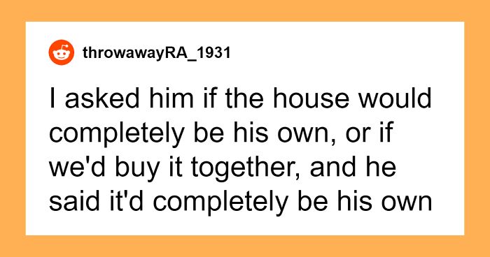 Man Expects GF To Help Him Buy A House Only He Will Own, Doesn’t Think Things Through