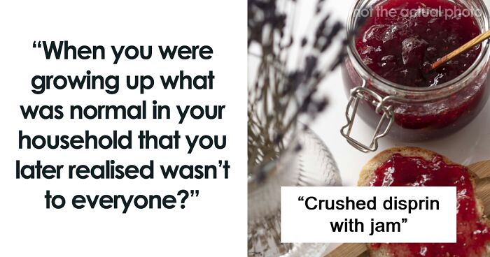 49 Things People Thought Were Normal Growing Up, But They Later Learned It Was Weird