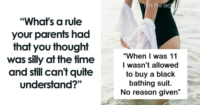 “What’s A Rule Your Parents Had You Still Can’t Quite Understand?” (31 Answers)