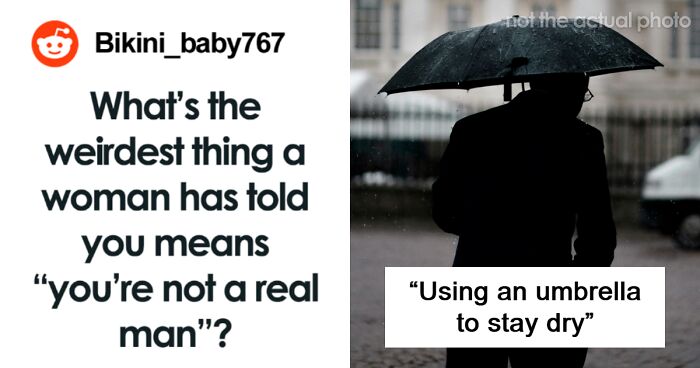 44 Bizarre Moments When Women Told Guys They’re Not “Real Men”