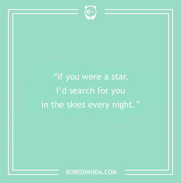 Romantic Rizz Lines - “If you were a star, I’d search for you in the skies every night.”