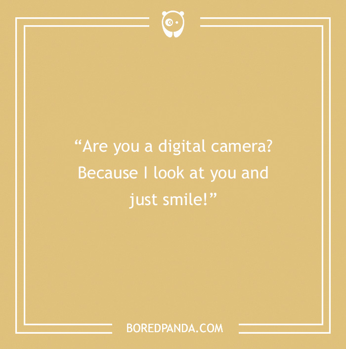 Cheesy Rizz Line - “Are you a digital camera? Because I look at you and just smile!”