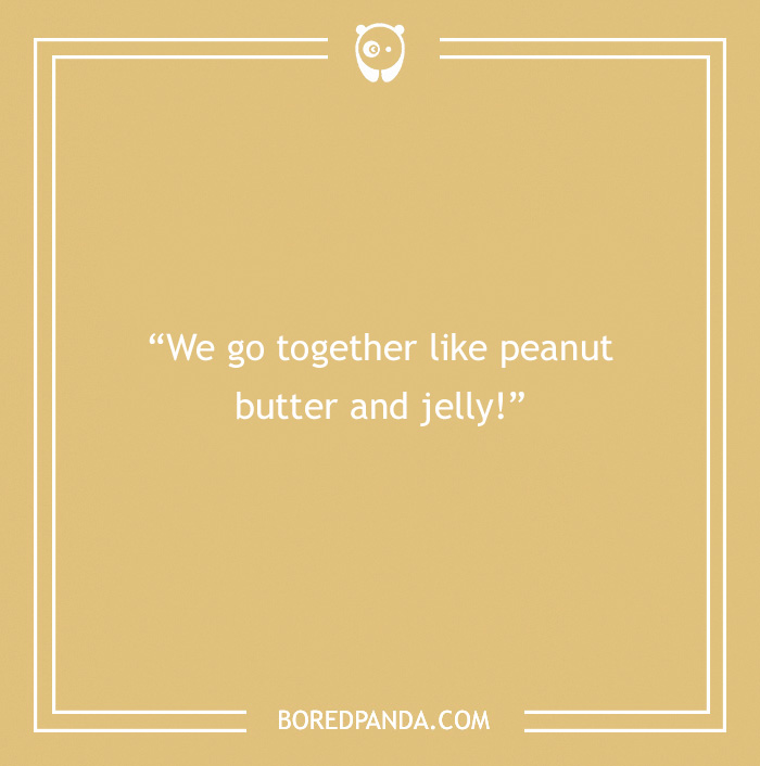 Clever Rizz Line - “We go together like peanut butter and jelly!”