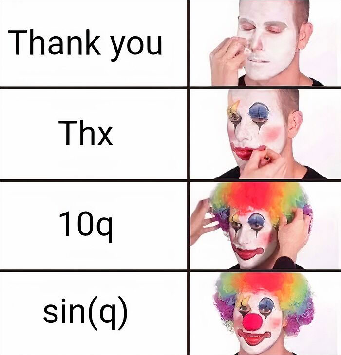 A four-panel meme shows the progression of clown makeup being applied to a man’s face, each panel representing different ways to say thank you: "Thank you," "Thx," "10q," and "sin(q)."