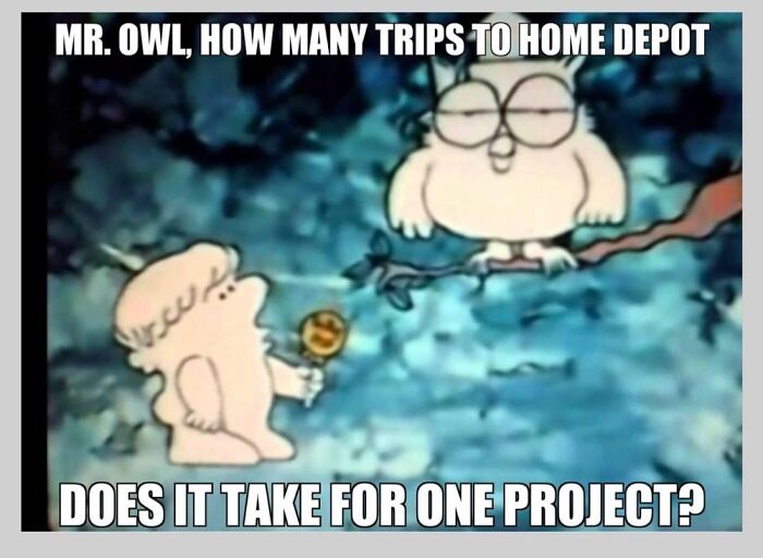 I Made This Meme/Gif, Idk, After Going To Home Depot 3x For A Small Project
