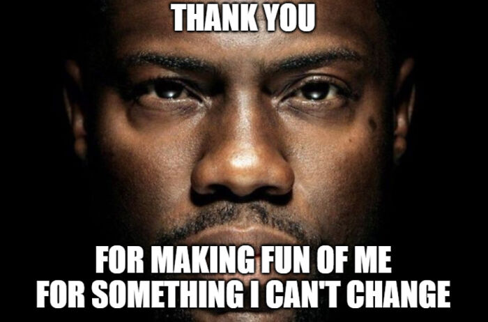 A serious-faced Kevin Hart with the caption: "THANK YOU FOR MAKING FUN OF ME FOR SOMETHING I CAN'T CHANGE."