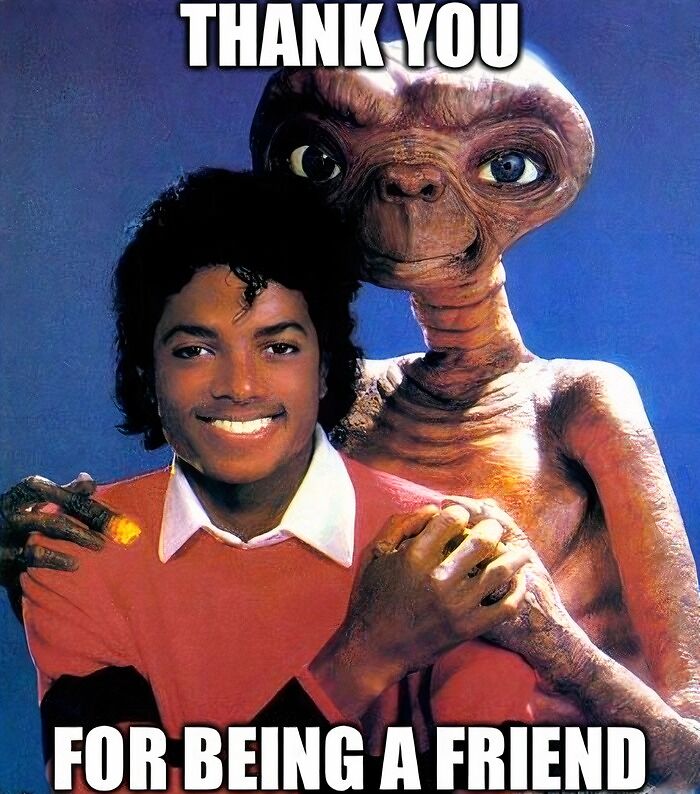 A meme featuring Michael Jackson hugging E.T., with the text "Thank You for Being a Friend."