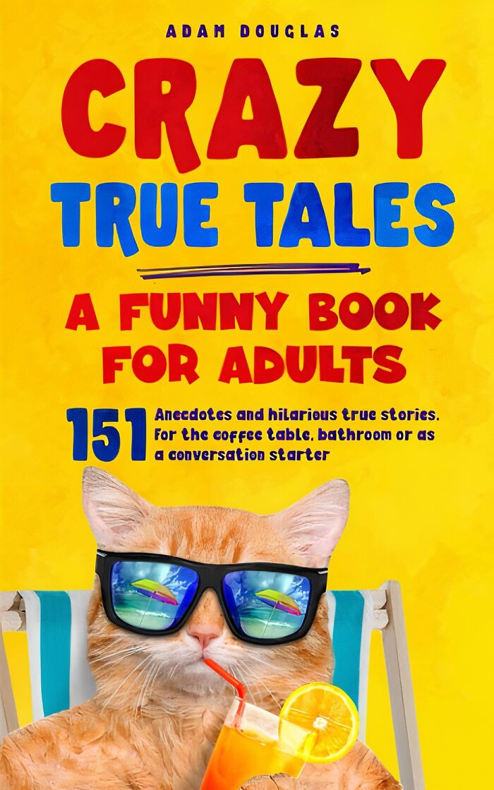 Warning: Reading " Crazy True Tales - A Funny Book For Adults" In Public May Cause Snorting, Wheezing, And The Occasional Outburst Of "No Way, That Actually Happened?!"