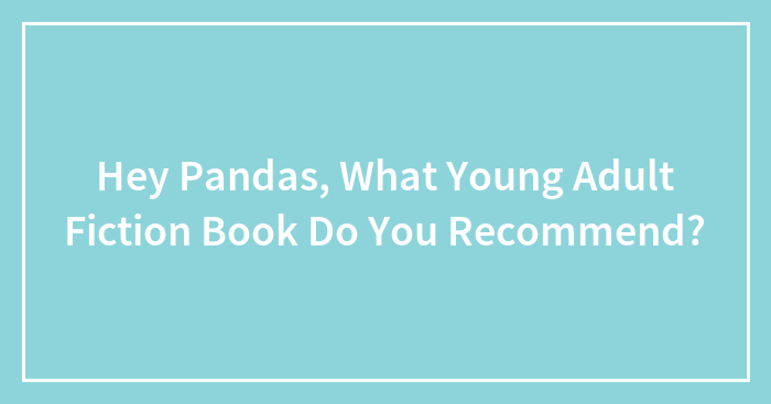 Hey Pandas, What Young Adult Fiction Book Do You Recommend? (Closed)