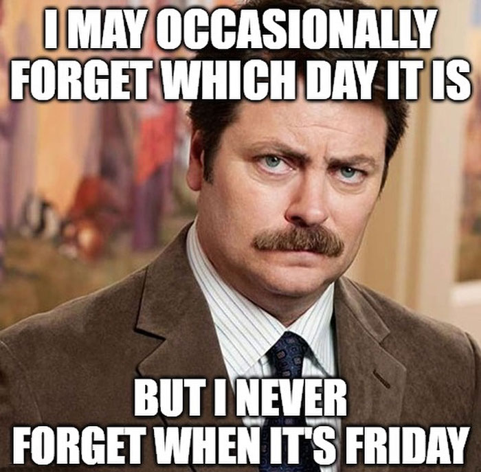 Ron Swanson Friday meme: "Forgets the day, but never Friday"