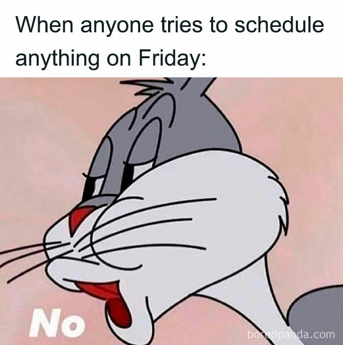 Bugs Bunny meme: "No scheduling on Fridays!"