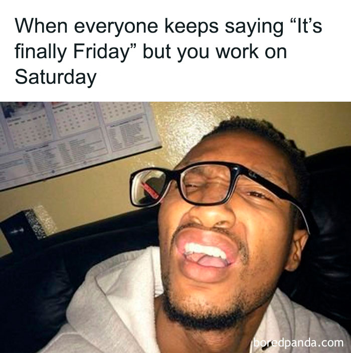 A man with glasses looking tired, with the caption "When everyone says it's finally Friday but you work on Saturday."