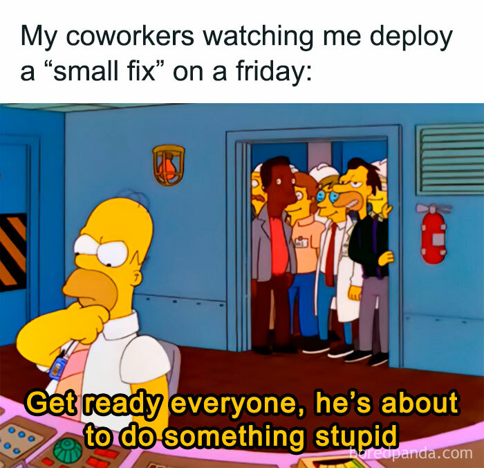 Homer Simpson deploying a small fix on a Friday. Brace yourselves for some Friday foolishness!
