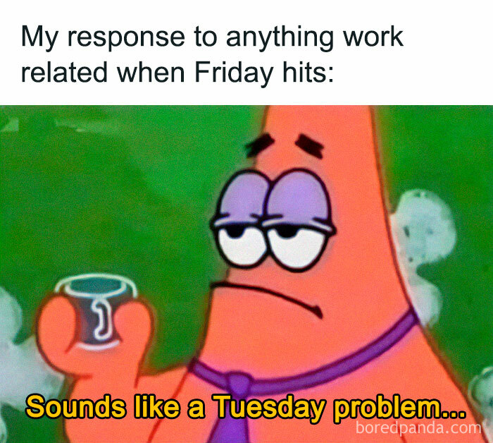 A Friday meme featuring Patric the Star, expressing how work-related issues can be not a problem on a Friday.