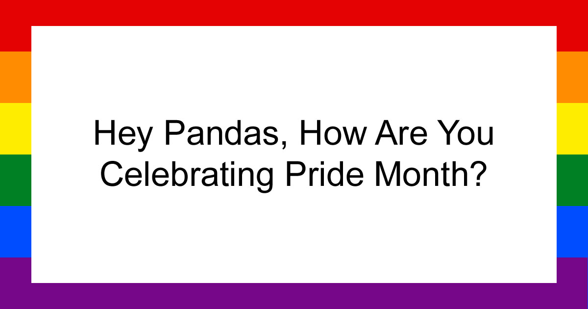 Hey Pandas, How Are You Celebrating Pride Month? (Closed)