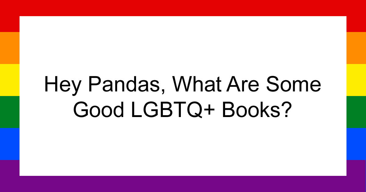 Hey Pandas, What Are Some Good LGBTQ+ Books? (Closed)