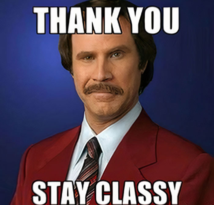 Ron Burgundy from Anchorman with the caption 'Thank You Stay Classy'.