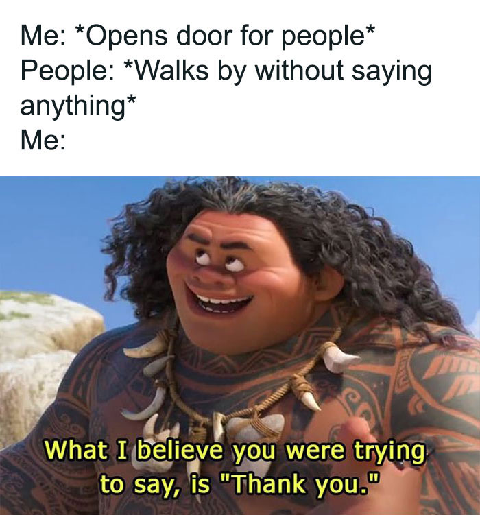 Cartoon character Maui from Moana saying, 'What I believe you were trying to say is, "Thank you."' The meme humorously depicts the frustration of holding a door open for someone who doesn't acknowledge it.