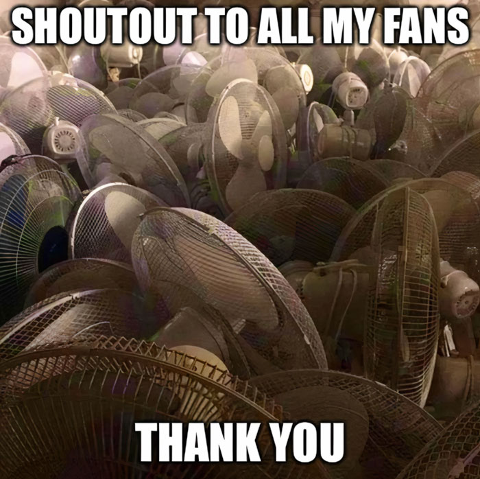 Image of a large group of electric fans with the caption: 'SHOUTOUT TO ALL MY FANS. THANK YOU.' The meme humorously expresses gratitude by literally showing a bunch of fans.