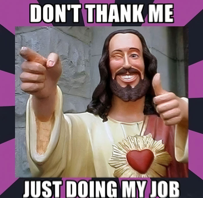 A statue of Jesus pointing with the text "Don't Thank Me, Just Doing My Job."