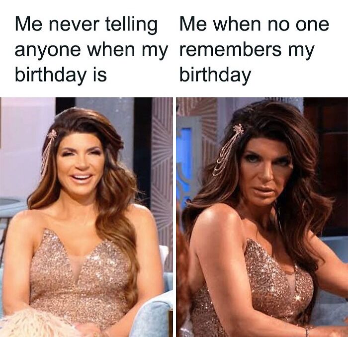 A birthday meme showing two images of a woman. In the first image, she's smiling with the text "Me never telling anyone when my birthday is." In the second image, she's looking upset with the text "Me when no one remembers my birthday."