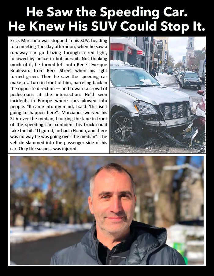 Jumped The Curb To Stop A High-Speed Chase From Turning Into A Pedestrian Massacre. "After The Crash, Marciano Waited To Be Interviewed By Grateful Police. 'They Were Very, Very Thankful. Very Thankful. Too Thankful — It Was Embarrassing!'". Erick Marciano: Badass