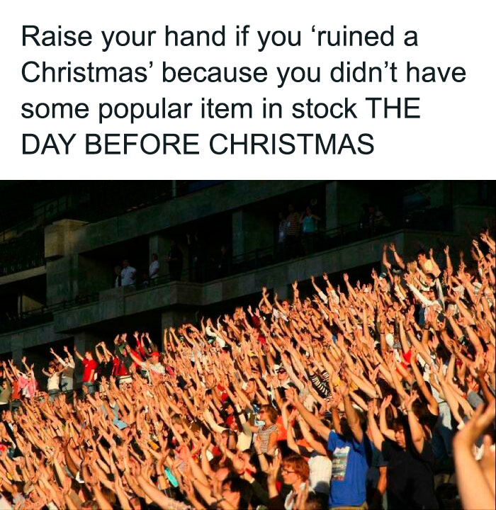 Raise Your Hand If You “Ruined A Christmas” Because You Didn’t Have Some Popular Item In Stock The Day Before Christmas