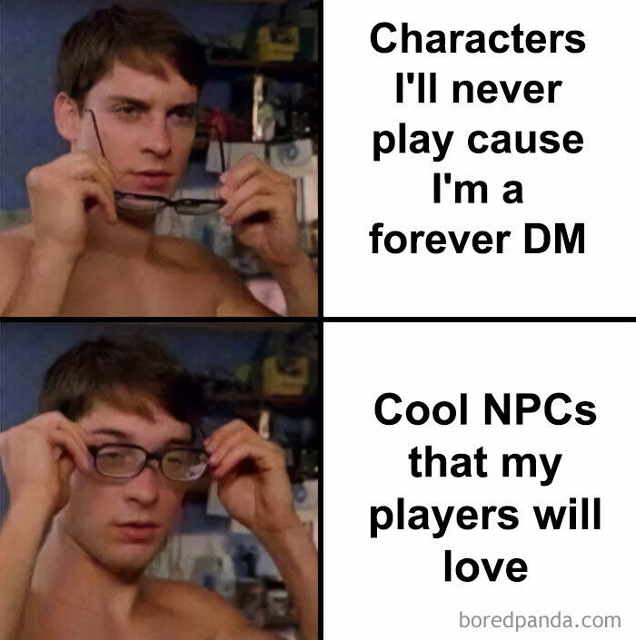 A DnD meme featuring a two-panel image of Peter Parker from "Spider-Man." In the first panel, Peter is taking off his glasses, and the text next to him reads, "Characters I'll never play cause I'm a forever DM." In the second panel, Peter puts on his glasses and sees clearly, with the text next to him reading, "Cool NPCs that my players will love." The meme humorously highlights the reality for DMs who create interesting characters that end up as NPCs instead of player characters.