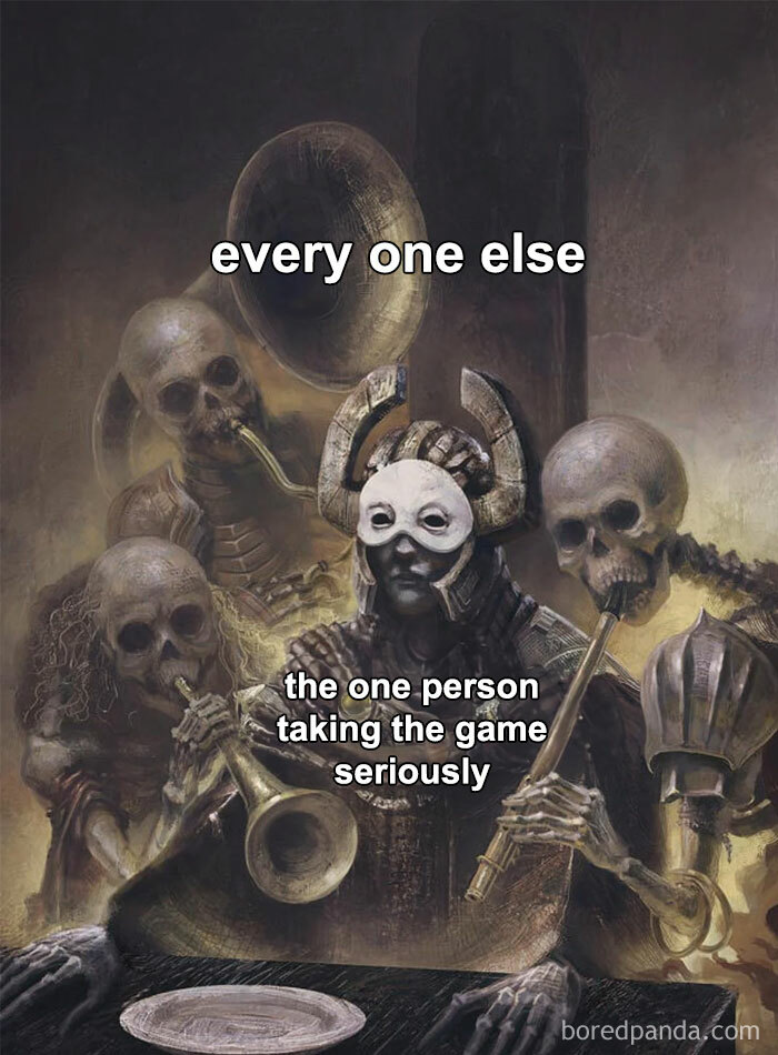  A DnD meme featuring an illustration of skeletons playing musical instruments. One skeleton in the center is wearing a serious expression and a mask, while the others are playing their instruments in a jovial manner. The text above the image reads, "every one else," and the text below the serious skeleton reads, "the one person taking the game seriously." The meme humorously highlights the contrast between a serious player and others who are not as serious in a D&D game.