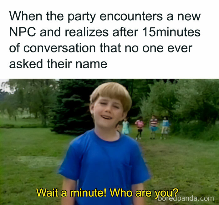 A DnD meme featuring an image of a young boy in a blue shirt standing in a field, looking confused. The text above the image reads, "When the party encounters a new NPC and realizes after 15 minutes of conversation that no one ever asked their name." The caption at the bottom reads, "Wait a minute! Who are you?" The meme humorously highlights the common situation in D&D games where players forget to ask an NPC's name during an encounter.