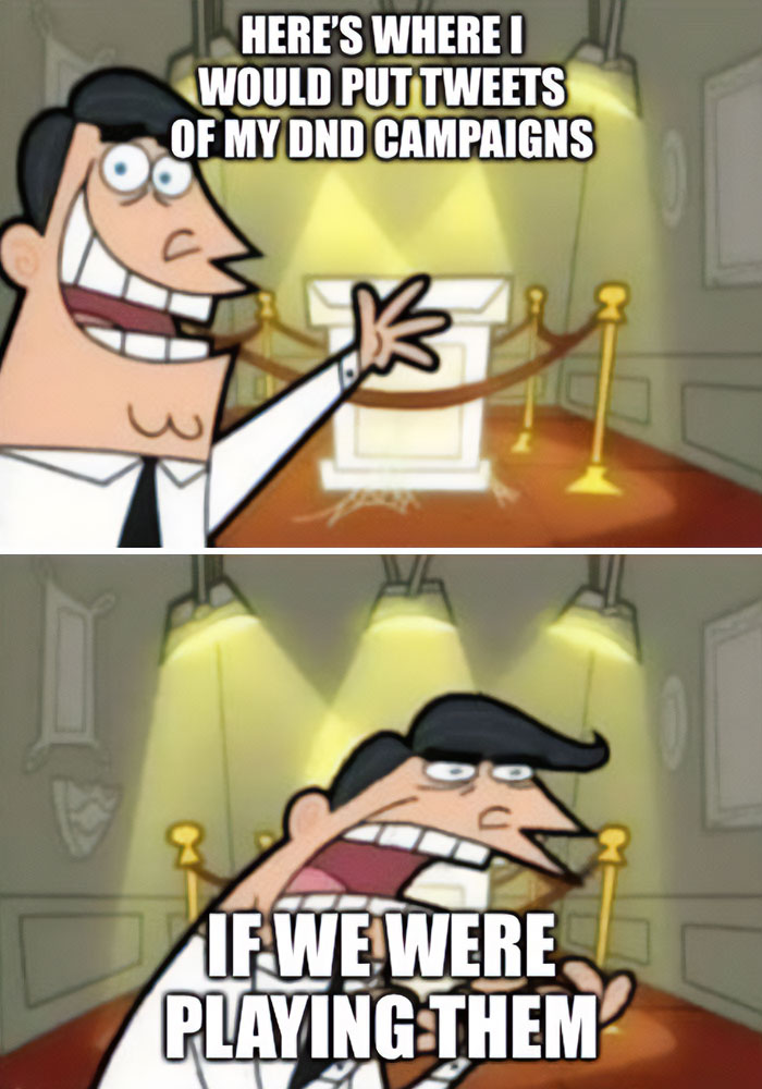 A dnd memes image featuring a scene from "The Fairly OddParents" where a character points to an empty display case under a spotlight. The text above the image reads, "HERE'S WHERE I WOULD PUT TWEETS OF MY DND CAMPAIGNS," and the text below reads, "IF WE WERE PLAYING THEM." This meme humorously highlights the frustration of wanting to share D&D campaign moments online but not being able to because the games aren't currently happening.