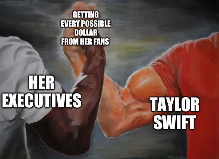 A Taylor Swift meme featuring a famous handshake scene. Two muscular arms are engaged in a firm handshake. The arm on the left is labeled "Her Executives," and the arm on the right is labeled "Taylor Swift." Above their handshake, the text reads, "Getting every possible dollar from her fans," humorously suggesting a mutual agreement or collaboration in maximizing revenue from fans.