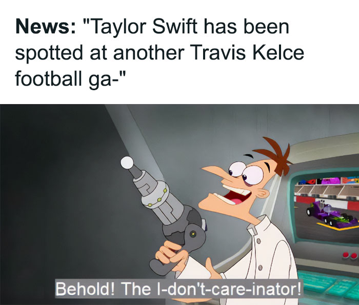 A Taylor Swift meme featuring a scene from an animated show. The top text reads, "News: 'Taylor Swift has been spotted at another Travis Kelce football ga-.'" Below this, there is an image of a character holding a device labeled "Behold! The I-don't-care-inator," humorously expressing disinterest in the news. 