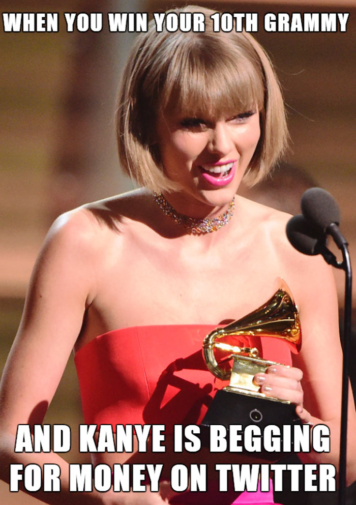 A Taylor Swift meme featuring Taylor Swift holding a Grammy award, smiling, and standing at a microphone. The text at the top of the image reads, "WHEN YOU WIN YOUR 10TH GRAMMY," and the text at the bottom reads, "AND KANYE IS BEGGING FOR MONEY ON TWITTER." The meme humorously contrasts Taylor Swift's success with Kanye West's financial struggles, as depicted in a hypothetical scenario.