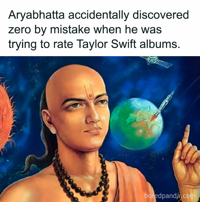 A Taylor Swift meme showing an illustration of the ancient Indian mathematician Aryabhata, who is depicted with a serious expression, wearing traditional attire and a beaded necklace. In the background, there is a depiction of Earth, a satellite, and a space scene. The text above the image reads, "Aryabhatta accidentally discovered zero by mistake when he was trying to rate Taylor Swift albums," humorously suggesting that his discovery of the number zero was unintended while rating albums.