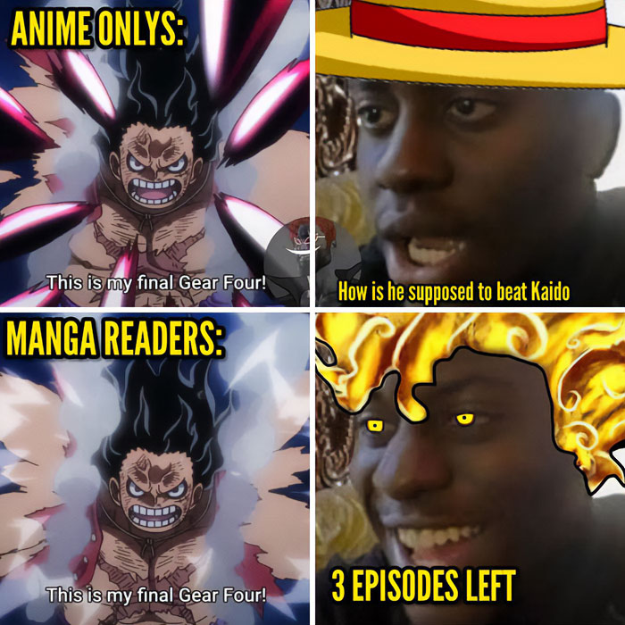 A one piece meme in four panels. The top left panel shows Luffy in Gear Four form with the caption, "This is my final Gear Four!" and the text above reads, "Anime onlys:" The top right panel features a shocked man wearing a straw hat with the text, "How is he supposed to beat Kaido." The bottom left panel shows the same image of Luffy in Gear Four with the caption, "This is my final Gear Four!" and the text above reads, "Manga readers:" The bottom right panel depicts the same man with a fiery hair transformation, smiling, with the text, "3 episodes left."