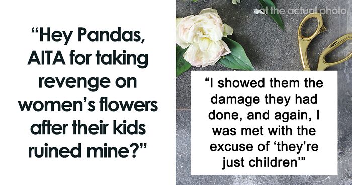 Hey Pandas, AITA For Destroying These Women’s Flowers As Their Kids Ruined Mine?