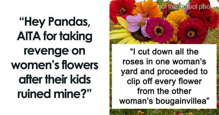 Hey Pandas, AITA For Destroying These Women’s Flowers After Their Kids Vandalized Mine?