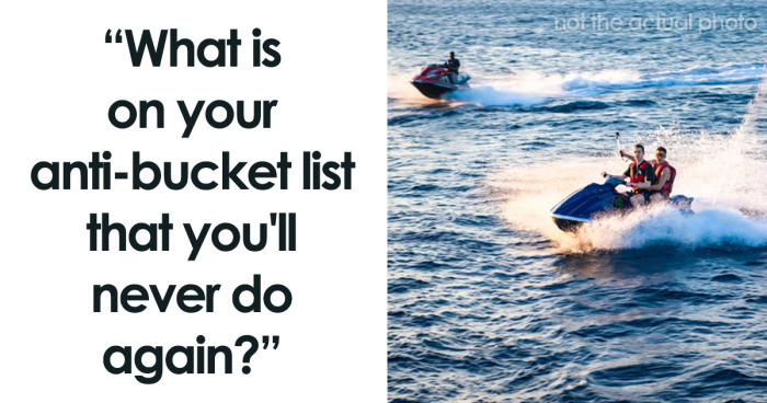 91 People Share Things People Were So Disappointed By, They Landed On Their Anti-Bucket List